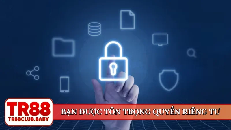Bạn được tôn trọng quyền riêng tư